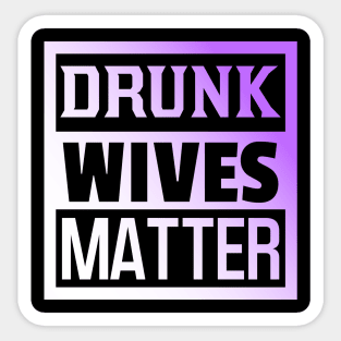 Drunk Wives Matter, Funny Adulting, Sarcasm, Couples Matching, Valentines 2024, Funny Christmas Gifts 2023, Mothers Day 2024, Fathers Day 2024 Sticker